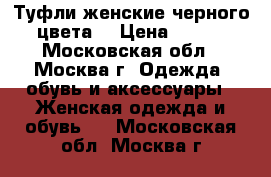 Туфли женские черного цвета. › Цена ­ 400 - Московская обл., Москва г. Одежда, обувь и аксессуары » Женская одежда и обувь   . Московская обл.,Москва г.